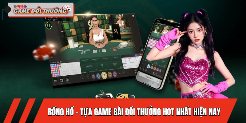 Rồng Hổ - Tựa Game Bài Đổi Thưởng Hot Nhất Hiện Nay