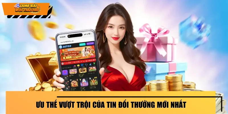 uu-the-vuot-troi-cua-tin-doi-thuong-moi-nhat